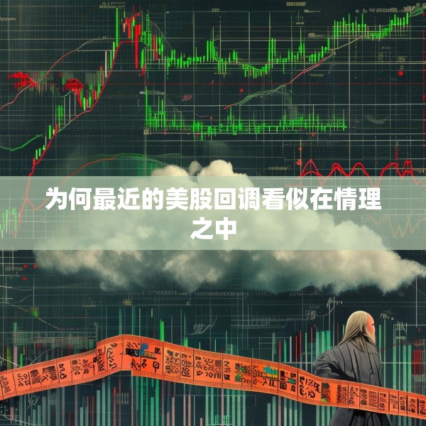 为何最近的美股回调看似在情理之中