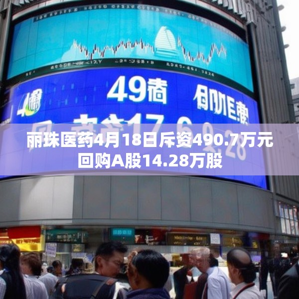 丽珠医药4月18日斥资490.7万元回购A股14.28万股