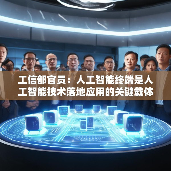 工信部官员：人工智能终端是人工智能技术落地应用的关键载体
