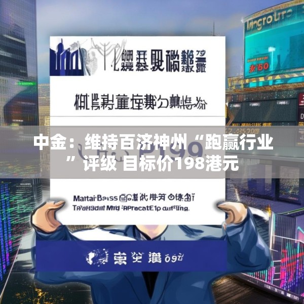 中金：维持百济神州“跑赢行业”评级 目标价198港元