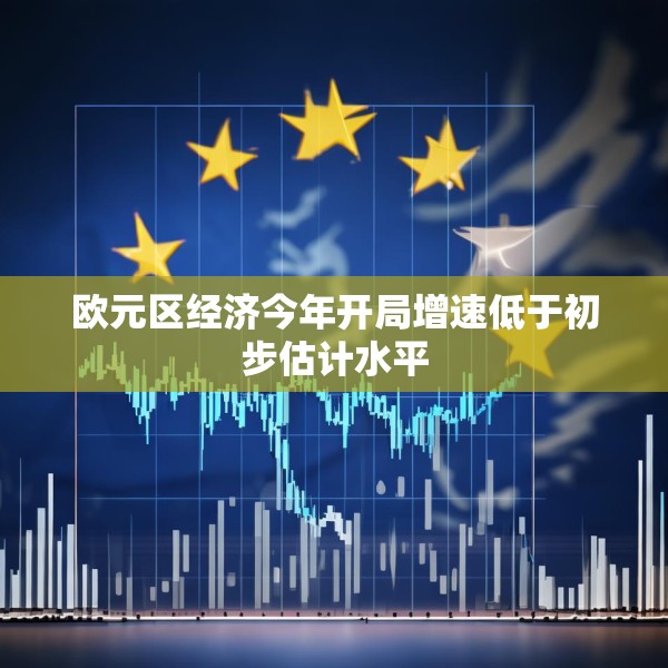欧元区经济今年开局增速低于初步估计水平