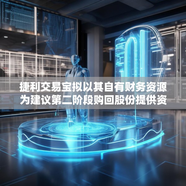 捷利交易宝拟以其自有财务资源为建议第二阶段购回股份提供资金