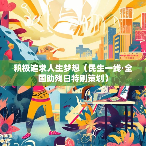 积极追求人生梦想（民生一线·全国助残日特别策划）