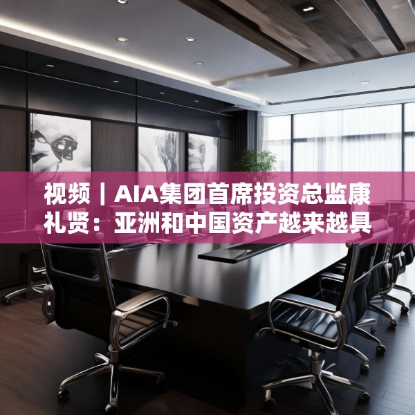 视频｜AIA集团首席投资总监康礼贤：亚洲和中国资产越来越具有吸引力