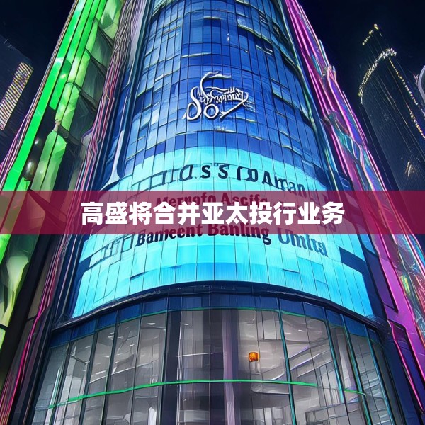 高盛将合并亚太投行业务