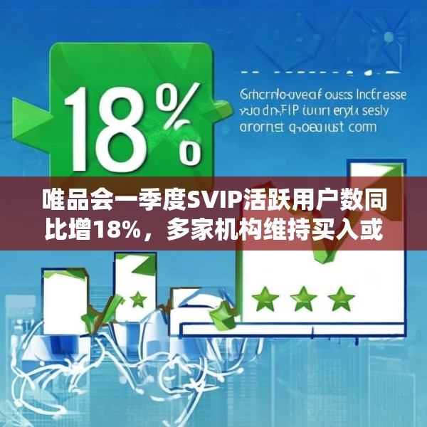 唯品会一季度SVIP活跃用户数同比增18%，多家机构维持买入或持有评级