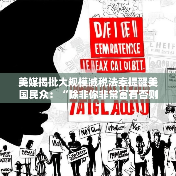 美媒揭批大规模减税法案提醒美国民众：“除非你非常富有否则将过得更糟”
