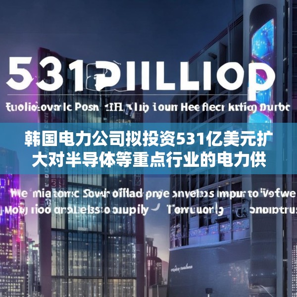 韩国电力公司拟投资531亿美元扩大对半导体等重点行业的电力供应