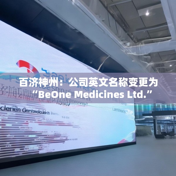 百济神州：公司英文名称变更为“BeOne Medicines Ltd.”