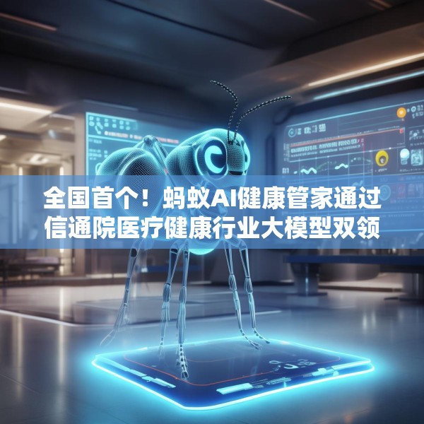 全国首个！蚂蚁AI健康管家通过信通院医疗健康行业大模型双领域可信评估