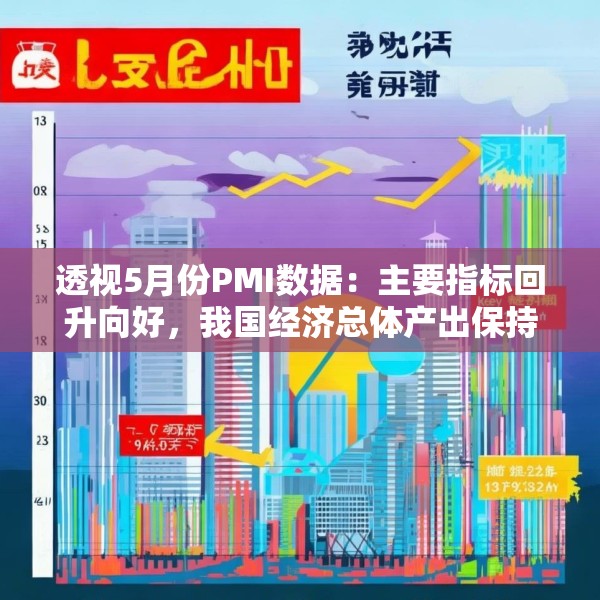 透视5月份PMI数据：主要指标回升向好，我国经济总体产出保持扩张