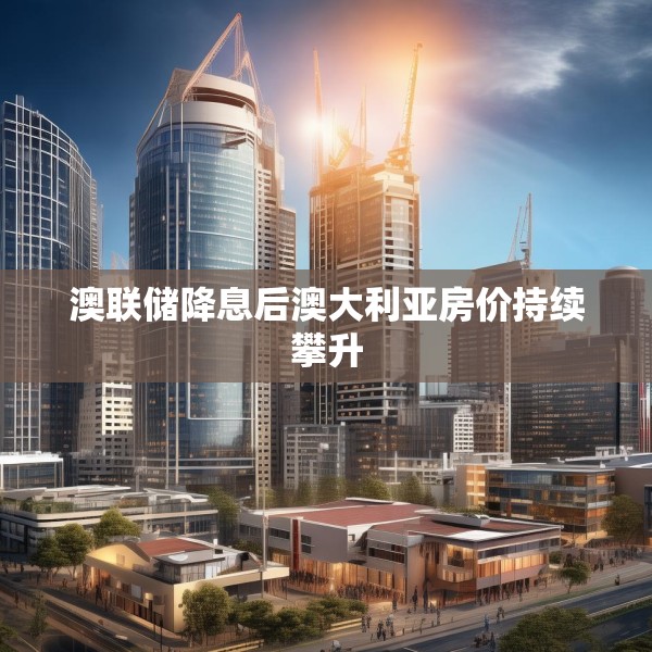 澳联储降息后澳大利亚房价持续攀升