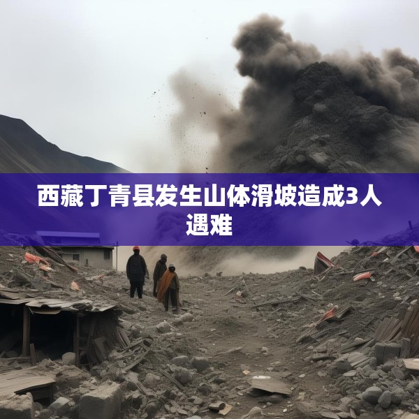 西藏丁青县发生山体滑坡造成3人遇难