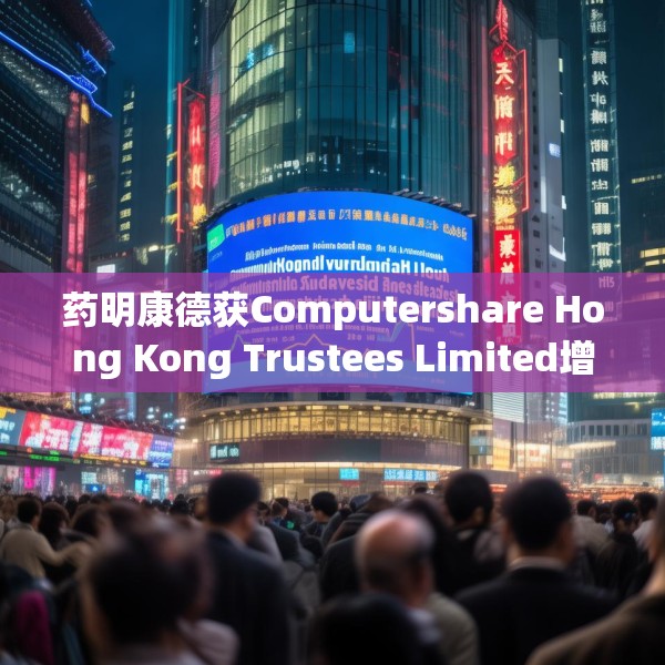 药明康德获Computershare Hong Kong Trustees Limited增持127.94万股 每股作价69.3