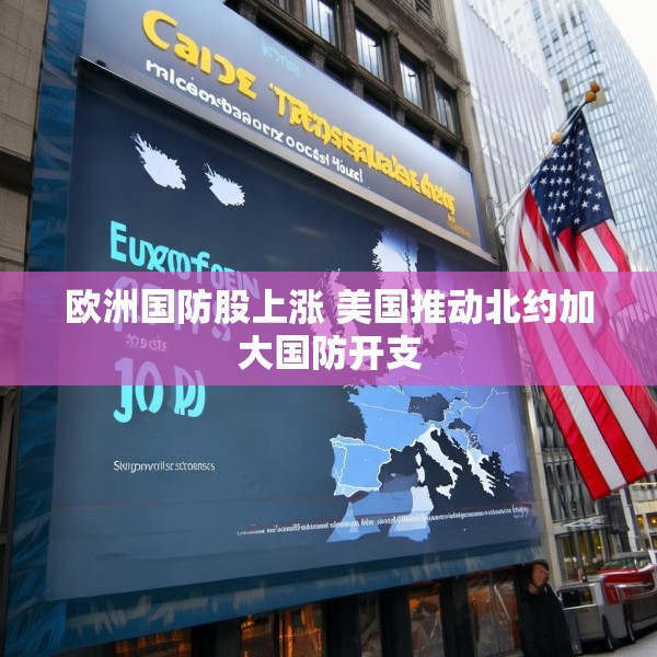 欧洲国防股上涨 美国推动北约加大国防开支