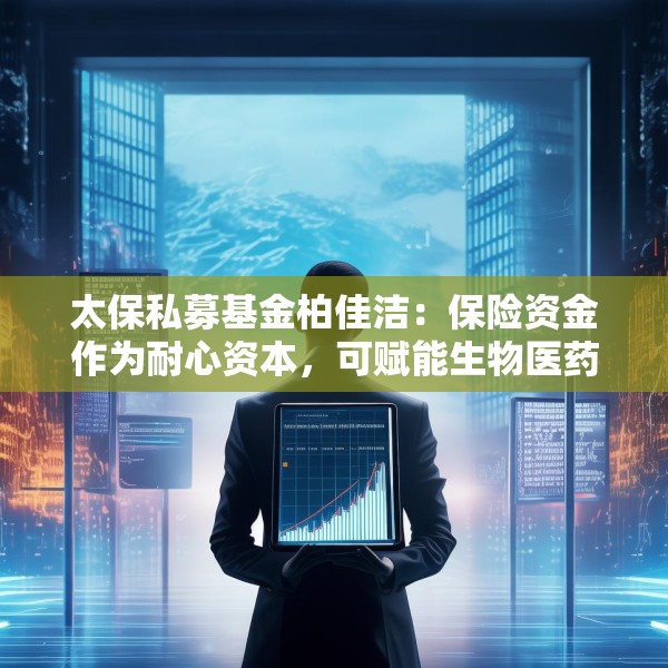 太保私募基金柏佳洁：保险资金作为耐心资本，可赋能生物医药产业