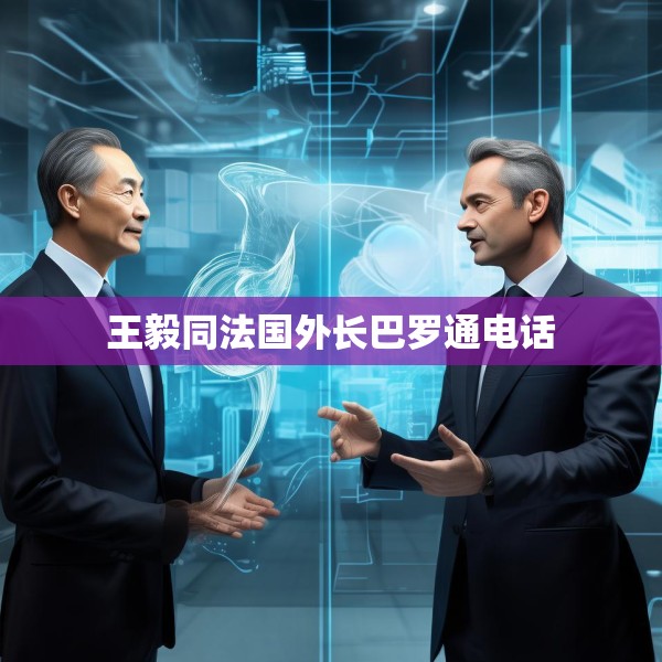 王毅同法国外长巴罗通电话