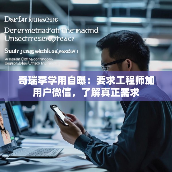 奇瑞李学用自曝：要求工程师加用户微信，了解真正需求