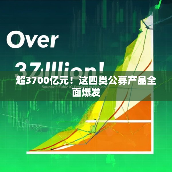 超3700亿元！这四类公募产品全面爆发