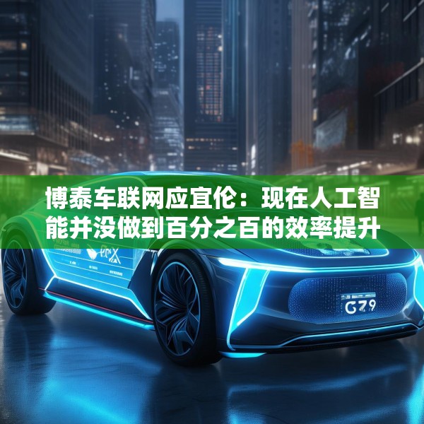 博泰车联网应宜伦：现在人工智能并没做到百分之百的效率提升